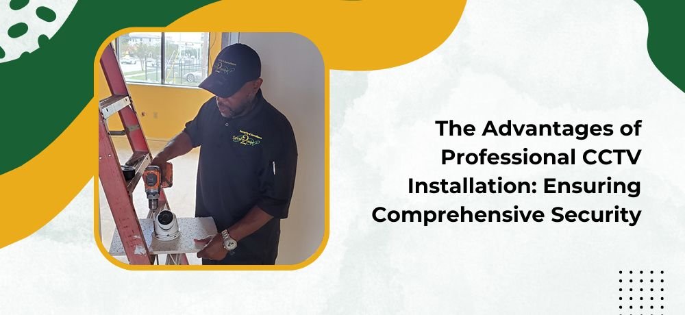 The Advantages of Professional CCTV Installation: Ensuring Comprehensive Security